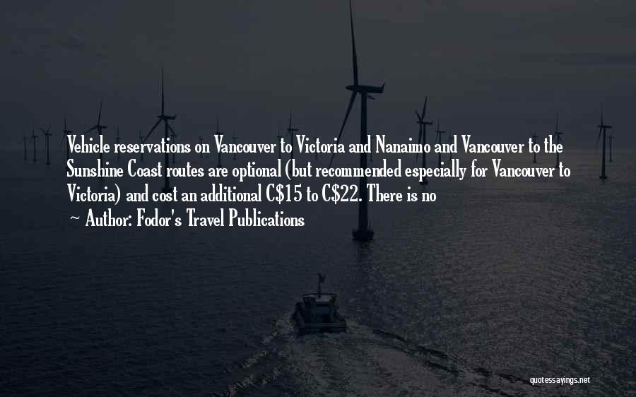Fodor's Travel Publications Quotes: Vehicle Reservations On Vancouver To Victoria And Nanaimo And Vancouver To The Sunshine Coast Routes Are Optional (but Recommended Especially