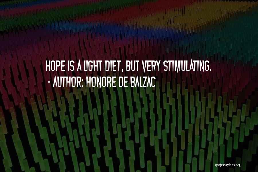 Honore De Balzac Quotes: Hope Is A Light Diet, But Very Stimulating.
