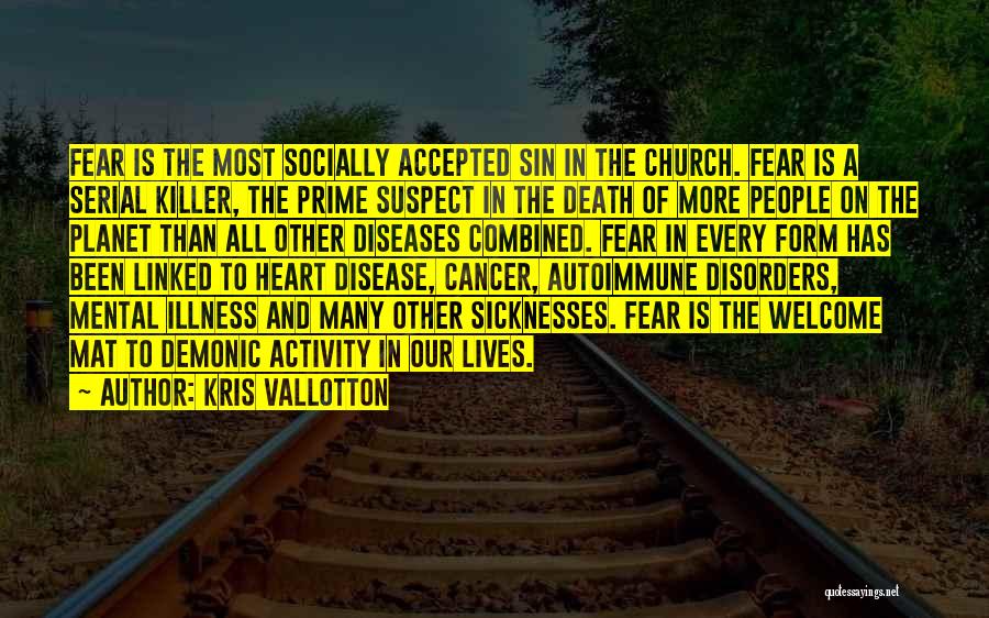 Kris Vallotton Quotes: Fear Is The Most Socially Accepted Sin In The Church. Fear Is A Serial Killer, The Prime Suspect In The