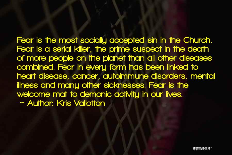 Kris Vallotton Quotes: Fear Is The Most Socially Accepted Sin In The Church. Fear Is A Serial Killer, The Prime Suspect In The