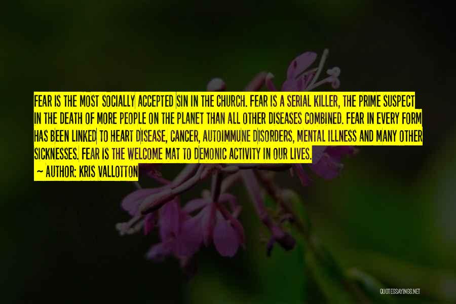 Kris Vallotton Quotes: Fear Is The Most Socially Accepted Sin In The Church. Fear Is A Serial Killer, The Prime Suspect In The