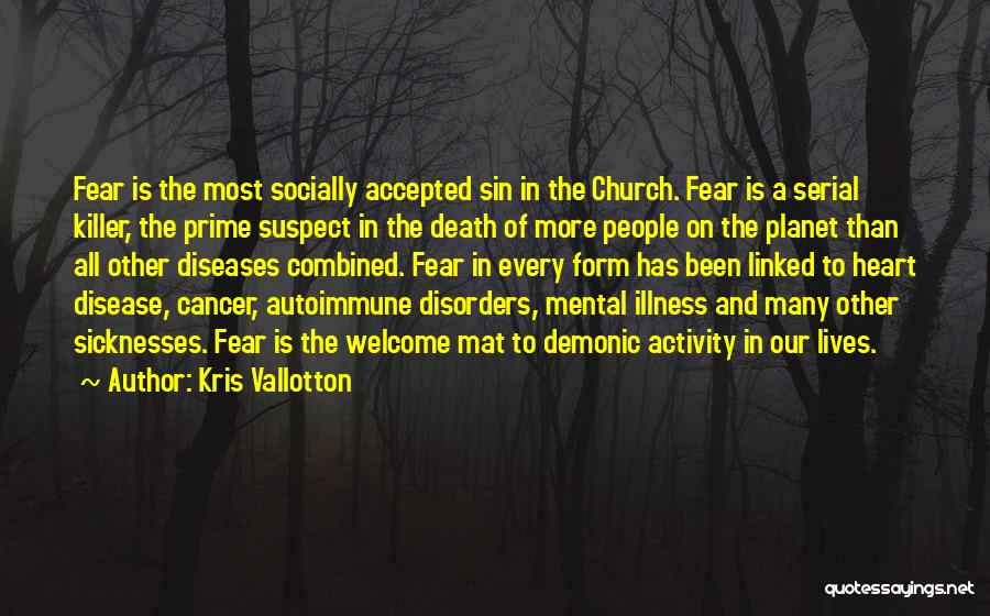 Kris Vallotton Quotes: Fear Is The Most Socially Accepted Sin In The Church. Fear Is A Serial Killer, The Prime Suspect In The