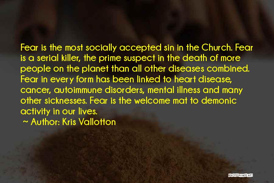 Kris Vallotton Quotes: Fear Is The Most Socially Accepted Sin In The Church. Fear Is A Serial Killer, The Prime Suspect In The