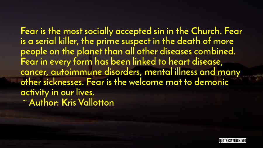 Kris Vallotton Quotes: Fear Is The Most Socially Accepted Sin In The Church. Fear Is A Serial Killer, The Prime Suspect In The