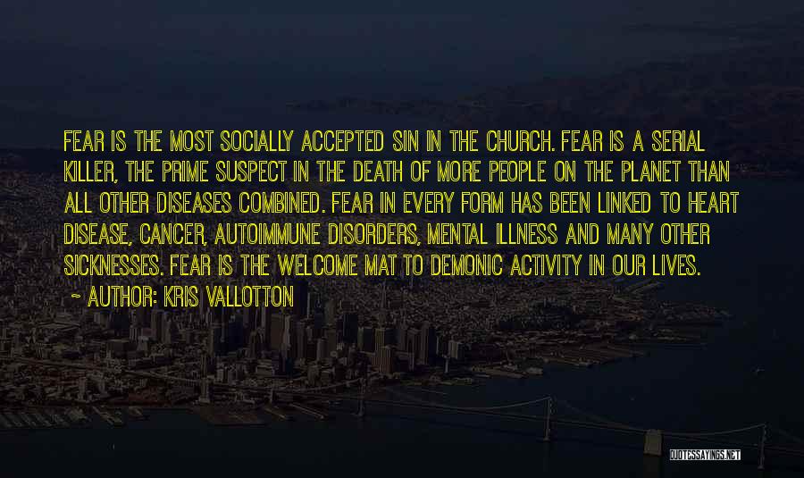 Kris Vallotton Quotes: Fear Is The Most Socially Accepted Sin In The Church. Fear Is A Serial Killer, The Prime Suspect In The