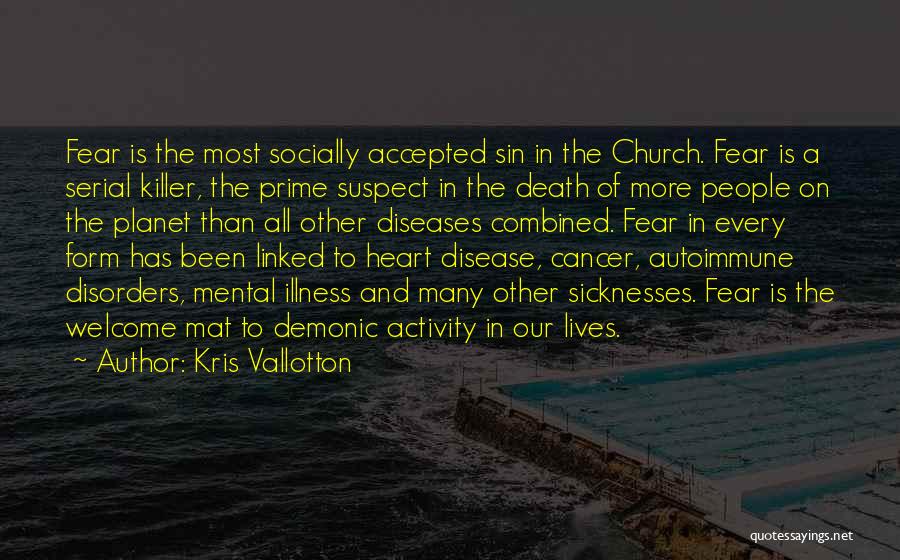 Kris Vallotton Quotes: Fear Is The Most Socially Accepted Sin In The Church. Fear Is A Serial Killer, The Prime Suspect In The