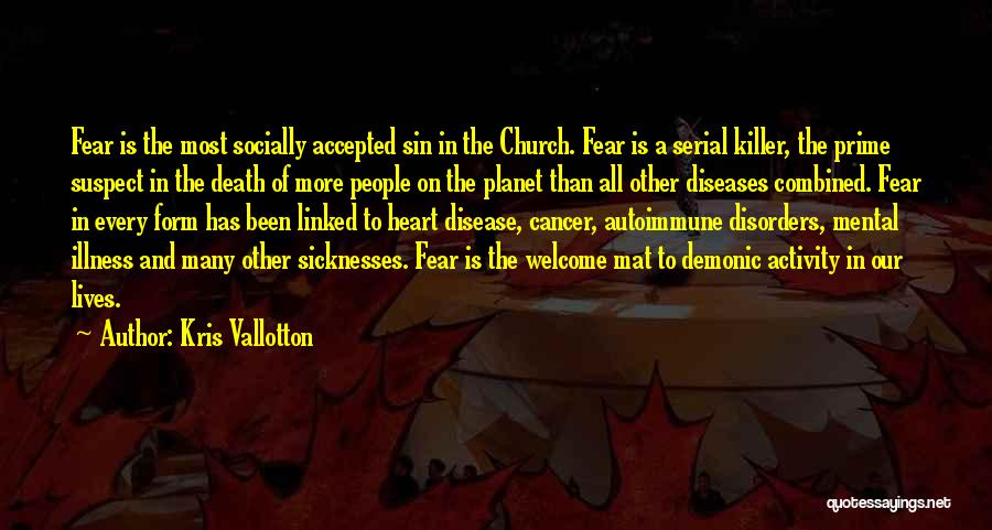 Kris Vallotton Quotes: Fear Is The Most Socially Accepted Sin In The Church. Fear Is A Serial Killer, The Prime Suspect In The