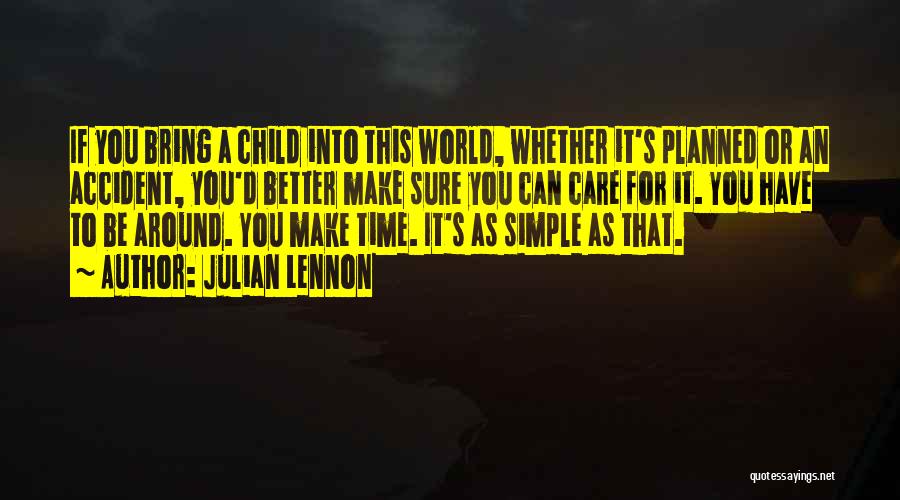 Julian Lennon Quotes: If You Bring A Child Into This World, Whether It's Planned Or An Accident, You'd Better Make Sure You Can