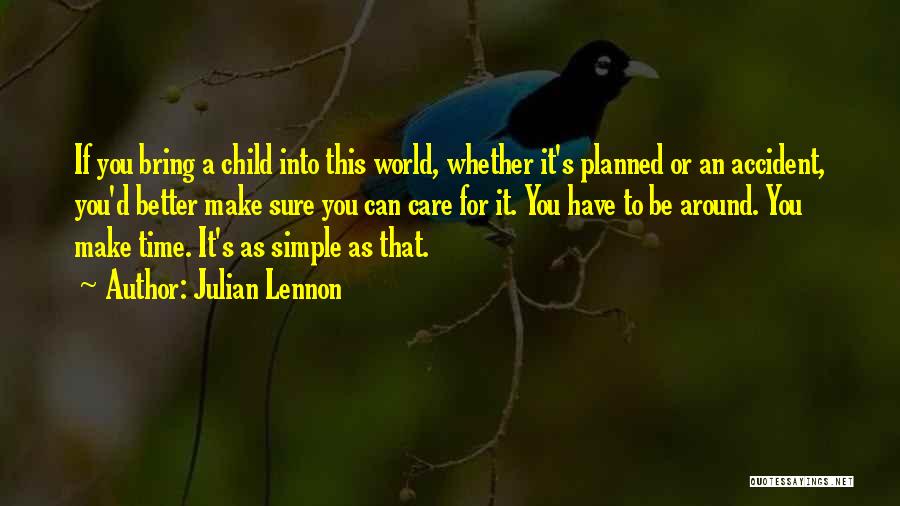 Julian Lennon Quotes: If You Bring A Child Into This World, Whether It's Planned Or An Accident, You'd Better Make Sure You Can