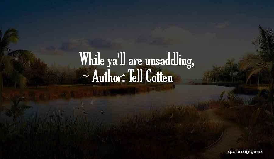 Tell Cotten Quotes: While Ya'll Are Unsaddling,