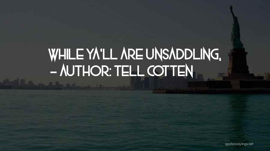 Tell Cotten Quotes: While Ya'll Are Unsaddling,