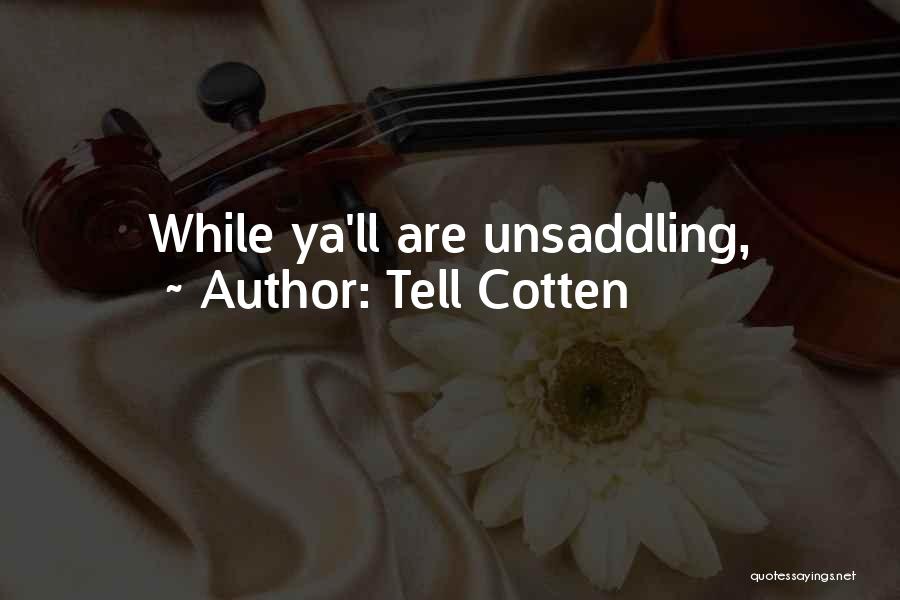 Tell Cotten Quotes: While Ya'll Are Unsaddling,