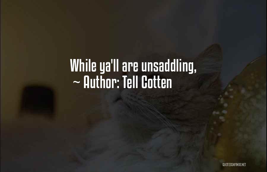Tell Cotten Quotes: While Ya'll Are Unsaddling,