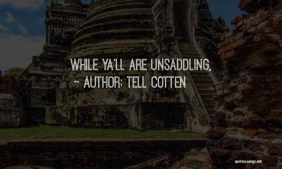 Tell Cotten Quotes: While Ya'll Are Unsaddling,