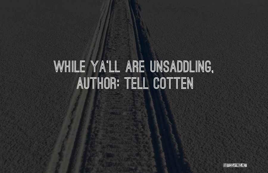 Tell Cotten Quotes: While Ya'll Are Unsaddling,