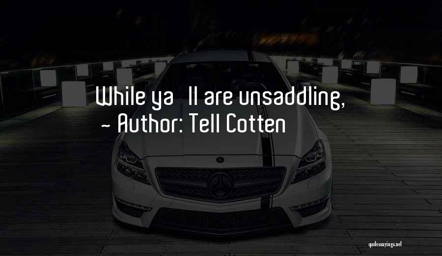 Tell Cotten Quotes: While Ya'll Are Unsaddling,