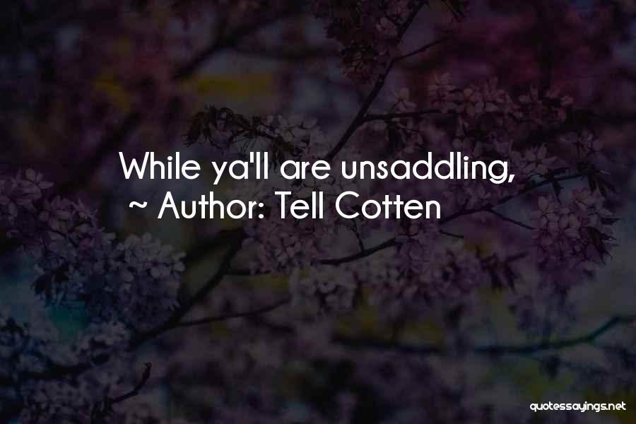 Tell Cotten Quotes: While Ya'll Are Unsaddling,