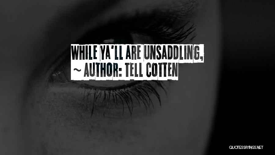 Tell Cotten Quotes: While Ya'll Are Unsaddling,