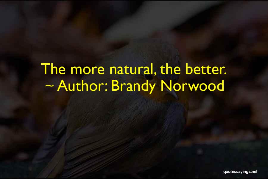 Brandy Norwood Quotes: The More Natural, The Better.