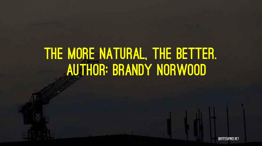 Brandy Norwood Quotes: The More Natural, The Better.