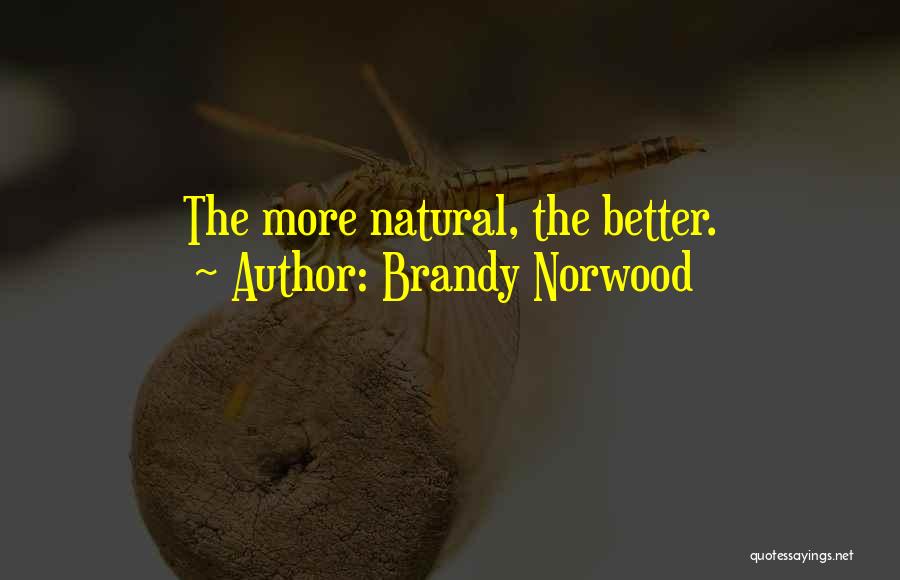 Brandy Norwood Quotes: The More Natural, The Better.