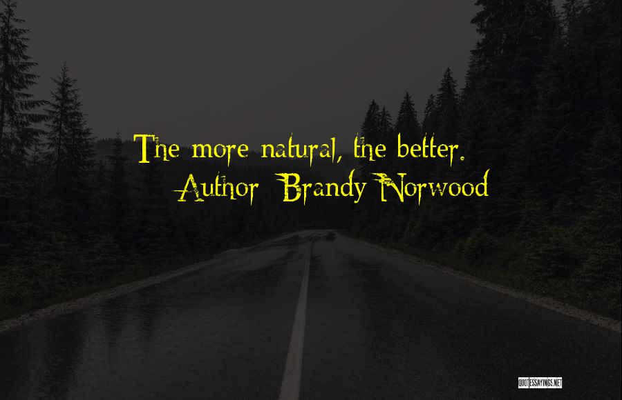 Brandy Norwood Quotes: The More Natural, The Better.