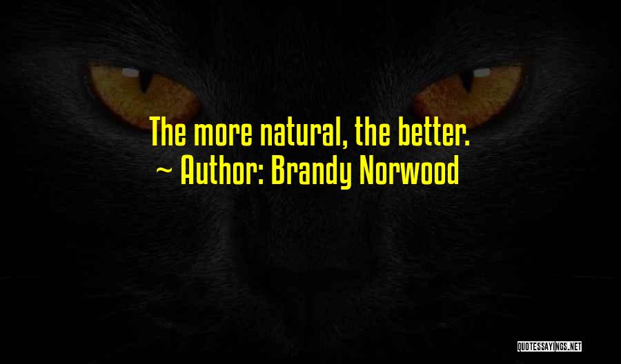 Brandy Norwood Quotes: The More Natural, The Better.