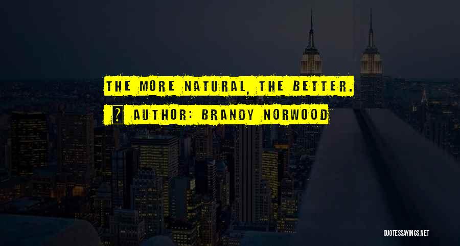 Brandy Norwood Quotes: The More Natural, The Better.