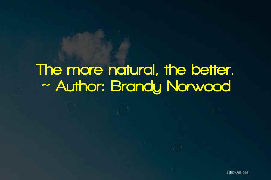 Brandy Norwood Quotes: The More Natural, The Better.