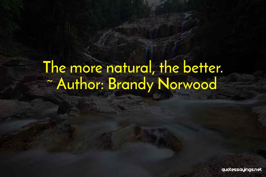 Brandy Norwood Quotes: The More Natural, The Better.