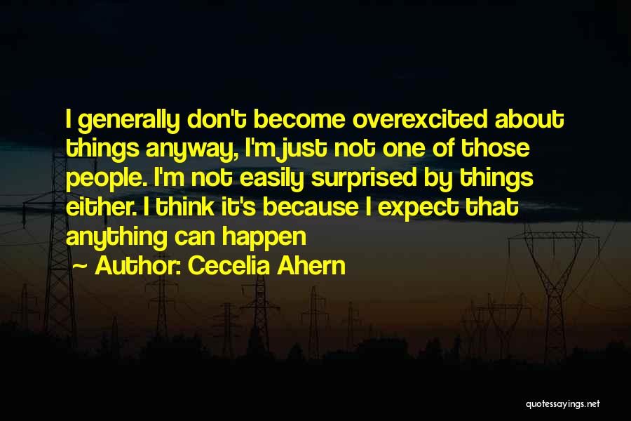 Cecelia Ahern Quotes: I Generally Don't Become Overexcited About Things Anyway, I'm Just Not One Of Those People. I'm Not Easily Surprised By