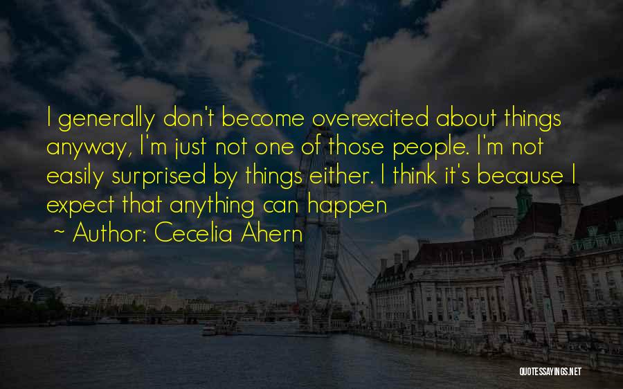 Cecelia Ahern Quotes: I Generally Don't Become Overexcited About Things Anyway, I'm Just Not One Of Those People. I'm Not Easily Surprised By