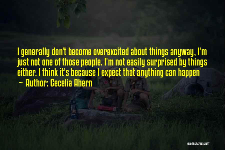 Cecelia Ahern Quotes: I Generally Don't Become Overexcited About Things Anyway, I'm Just Not One Of Those People. I'm Not Easily Surprised By