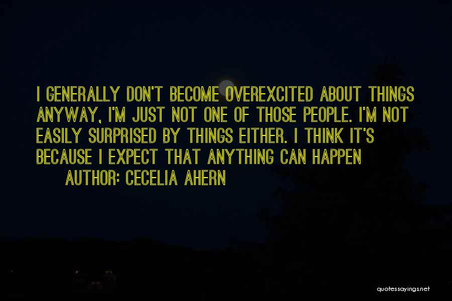 Cecelia Ahern Quotes: I Generally Don't Become Overexcited About Things Anyway, I'm Just Not One Of Those People. I'm Not Easily Surprised By