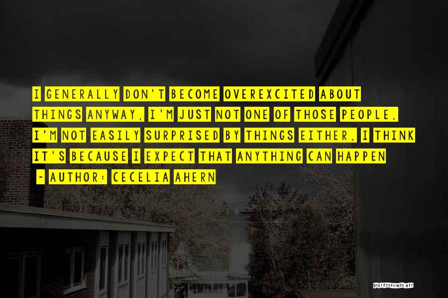 Cecelia Ahern Quotes: I Generally Don't Become Overexcited About Things Anyway, I'm Just Not One Of Those People. I'm Not Easily Surprised By