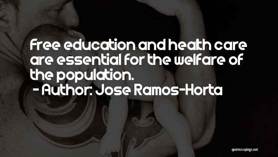Jose Ramos-Horta Quotes: Free Education And Health Care Are Essential For The Welfare Of The Population.