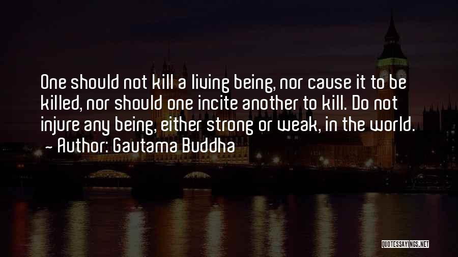 Gautama Buddha Quotes: One Should Not Kill A Living Being, Nor Cause It To Be Killed, Nor Should One Incite Another To Kill.