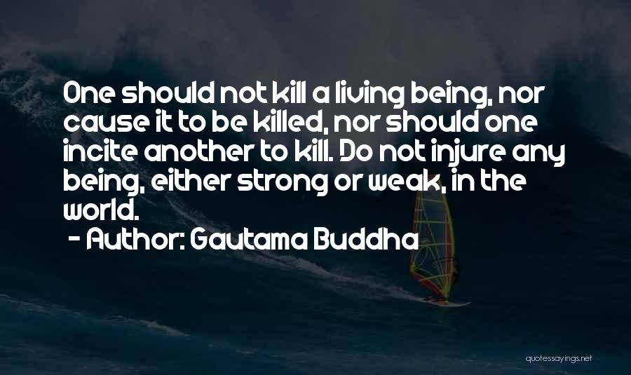 Gautama Buddha Quotes: One Should Not Kill A Living Being, Nor Cause It To Be Killed, Nor Should One Incite Another To Kill.