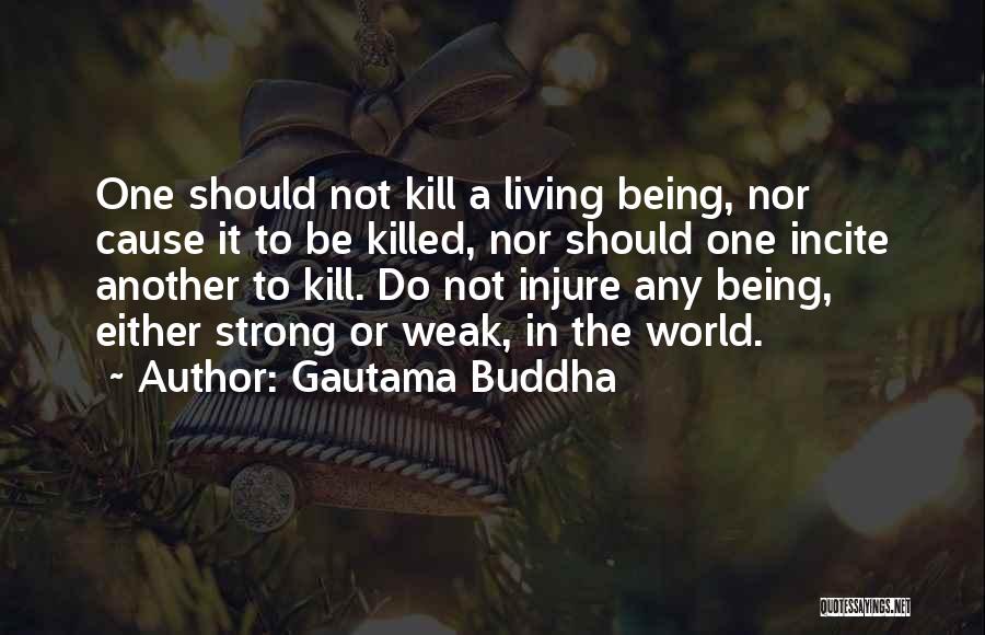 Gautama Buddha Quotes: One Should Not Kill A Living Being, Nor Cause It To Be Killed, Nor Should One Incite Another To Kill.