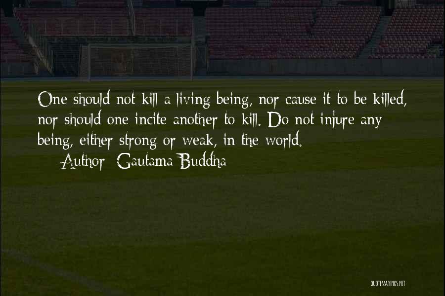 Gautama Buddha Quotes: One Should Not Kill A Living Being, Nor Cause It To Be Killed, Nor Should One Incite Another To Kill.