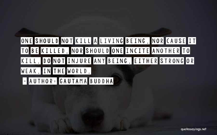 Gautama Buddha Quotes: One Should Not Kill A Living Being, Nor Cause It To Be Killed, Nor Should One Incite Another To Kill.