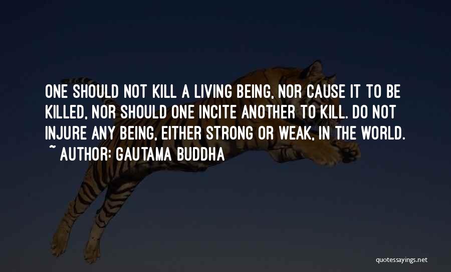 Gautama Buddha Quotes: One Should Not Kill A Living Being, Nor Cause It To Be Killed, Nor Should One Incite Another To Kill.