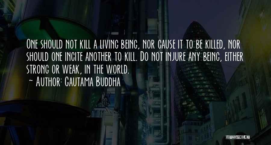 Gautama Buddha Quotes: One Should Not Kill A Living Being, Nor Cause It To Be Killed, Nor Should One Incite Another To Kill.