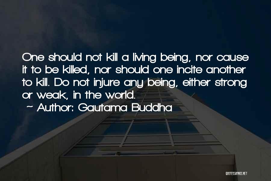 Gautama Buddha Quotes: One Should Not Kill A Living Being, Nor Cause It To Be Killed, Nor Should One Incite Another To Kill.