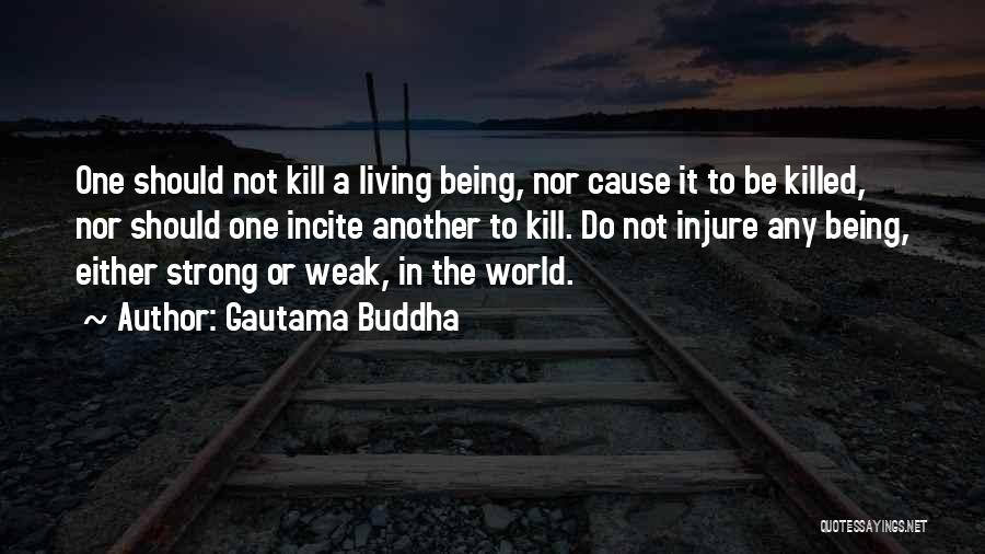 Gautama Buddha Quotes: One Should Not Kill A Living Being, Nor Cause It To Be Killed, Nor Should One Incite Another To Kill.