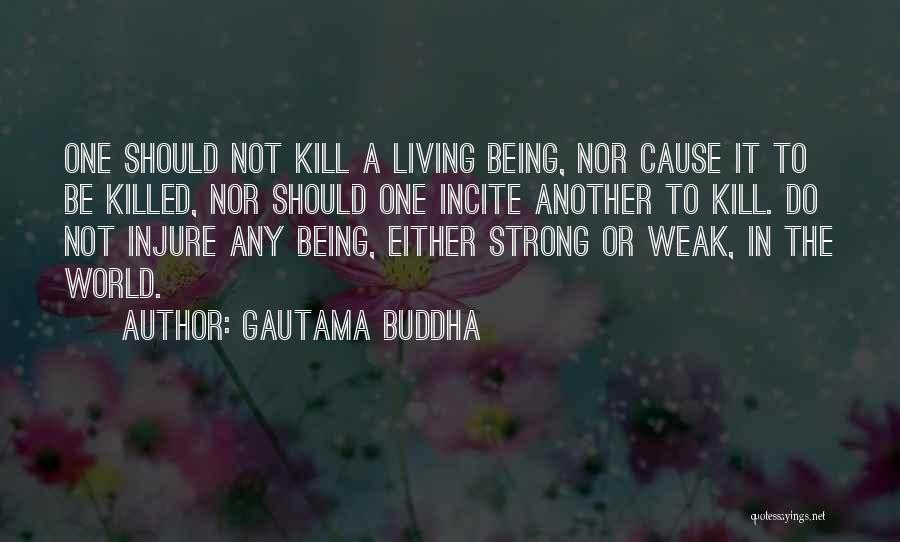 Gautama Buddha Quotes: One Should Not Kill A Living Being, Nor Cause It To Be Killed, Nor Should One Incite Another To Kill.