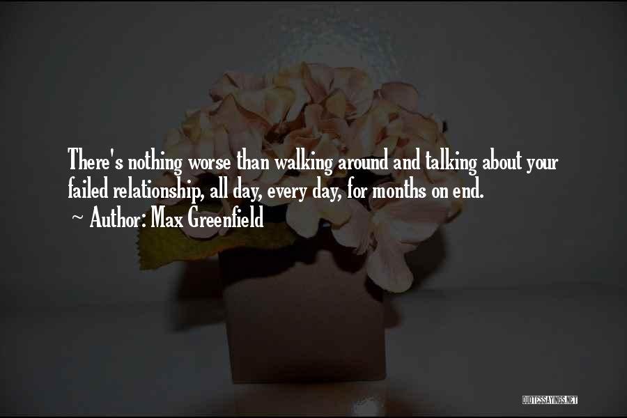 Max Greenfield Quotes: There's Nothing Worse Than Walking Around And Talking About Your Failed Relationship, All Day, Every Day, For Months On End.