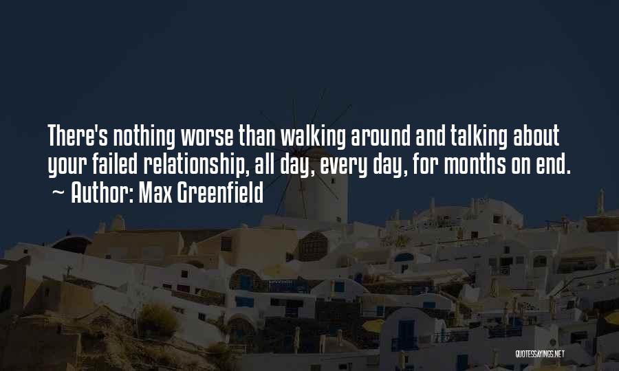 Max Greenfield Quotes: There's Nothing Worse Than Walking Around And Talking About Your Failed Relationship, All Day, Every Day, For Months On End.