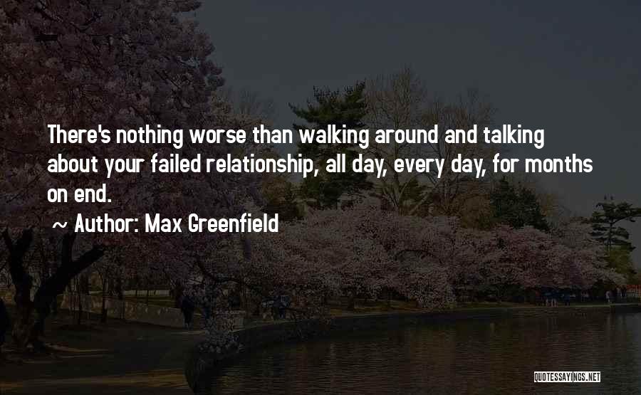 Max Greenfield Quotes: There's Nothing Worse Than Walking Around And Talking About Your Failed Relationship, All Day, Every Day, For Months On End.