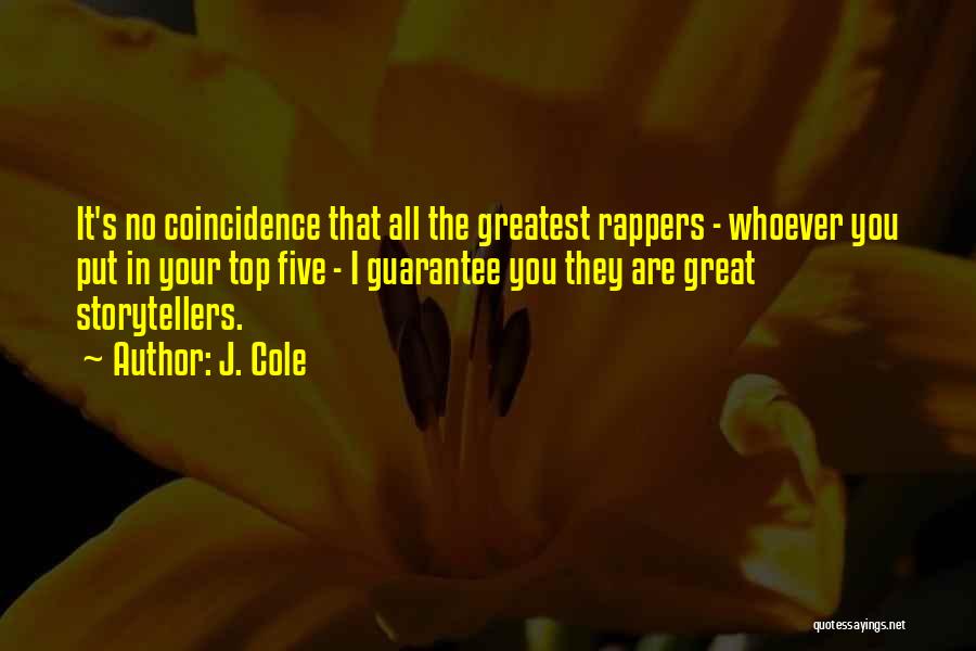 J. Cole Quotes: It's No Coincidence That All The Greatest Rappers - Whoever You Put In Your Top Five - I Guarantee You